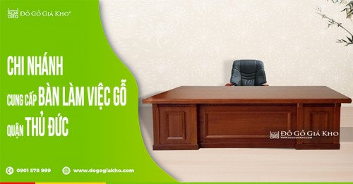 Chi nhánh cung cấp bàn làm việc gỗ quận Thủ Đức